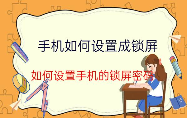 手机如何设置成锁屏 如何设置手机的锁屏密码？